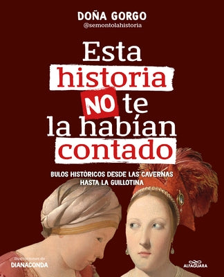 Esta Historia No Te La Habían Contado. Bulos Históricos Desde Las Cavernas Hasta La Guillotina / The History You've Never Been Told Before by Doña Gorgo