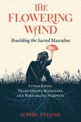 Paperback of The Flowering Wand: Rewilding the Sacred Masculine by Inner Traditions International, featuring a colorful, mystical cover design.
