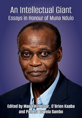 An Intellectual Giant: Essays in Honour of Muna Ndulo by Hinfelaar, Marja