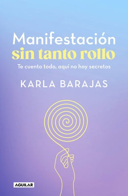 Manifestación Sin Tanto Rollo / Manifestation Without the Fuss: Find Out Everything, with No Secrets by Barajas, Karla