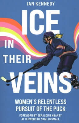 Ice in Their Veins: Women's Relentless Pursuit of the Puck Paperback Tidewater Press