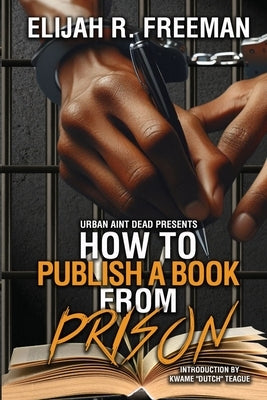 How To Publish A Book From Prison by Freeman, Elijah R.