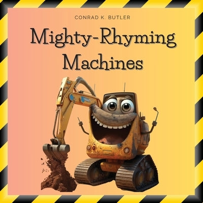 Mighty-Rhyming Machines: A Book for Toddlers About Construction Machinery 2-5 years, Construction Vehicles, Bulldozers, Trucks, Excavators and more by Butler, Conrad K.