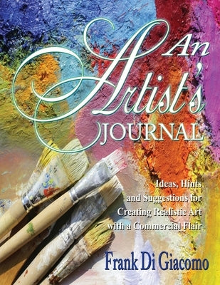 An Artist's Journal: Ideas, Hints, and Suggestions for Creating Realistic Art with a Commercial Flair by Di Giacomo, Frank