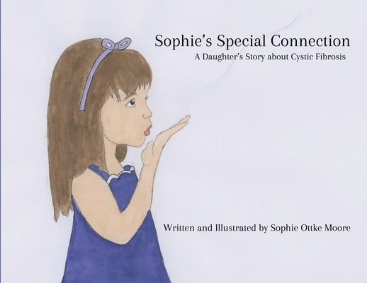 Sophie's Special Connection: A Daughter's Story about Cystic Fibrosis by Ottke Moore, Sophie