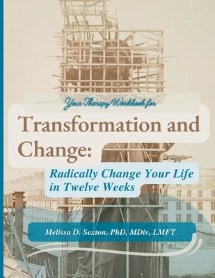 Transformation and Change: Radically Change Your Life In Twelve Weeks by Sexton, Melissa D.