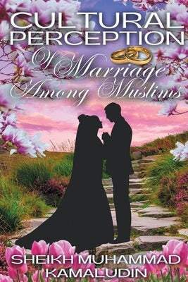 Cultural Perception of Marriage Among Muslims by Kamaludin, Sheikh Muhammad