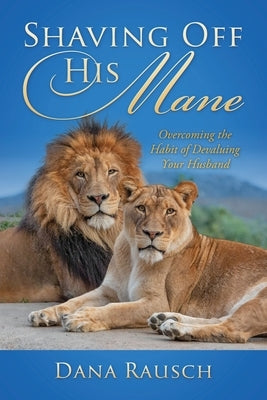 Shaving Off His Mane: Overcoming the Habit of Devaluing Your Husband Paperback Redemption Press