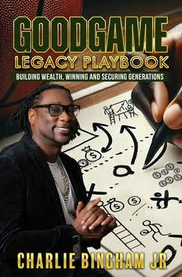 GoodGame Legacy Playbook: Building Wealth, Winning, and Securing Generations Paperback Charlie Bingham