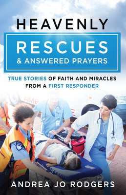 Heavenly Rescues and Answered Prayers: True Stories of Faith and Miracles from a First Responder Paperback Harvest House Publishers