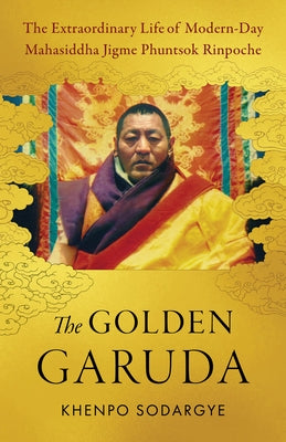 The Golden Garuda: The Extraordinary Life of Modern-Day Mahasiddha Jigme Phuntsok Rinpoche Paperback Shambhala