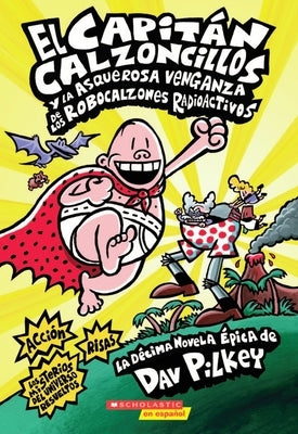 Capitán Calzoncillos Y La Asquerosa Venganza de Los Robocalzones Radioactivos (Captain Underpants #10): Volume 1 by Pilkey, Dav