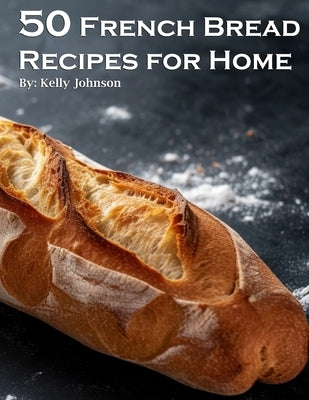 50 French Bread Recipes for Home Paperback Marick Booster