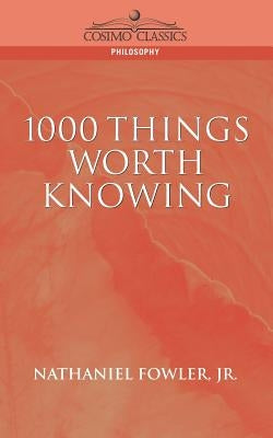1000 Things Worth Knowing by Fowler, Nathaniel Clark, Jr.
