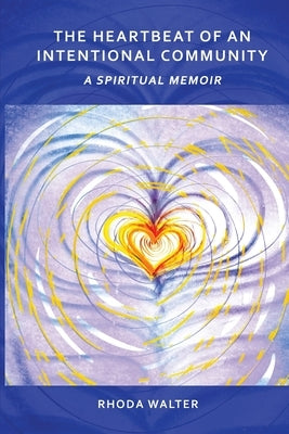 The Heartbeat of an Intentional Community: A Spiritual Memoir Paperback Balsamroot Press