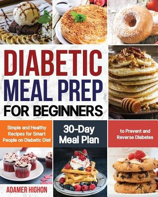Diabetic Meal Prep for Beginners: Simple and Healthy Recipes for Smart People on Diabetic Diet 30-Day Meal Plan to Prevent and Reverse Diabetes Paperback Independently Published