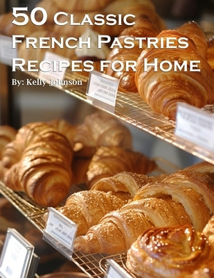 50 Classic French Pastries Recipes for Home Paperback Marick Booster