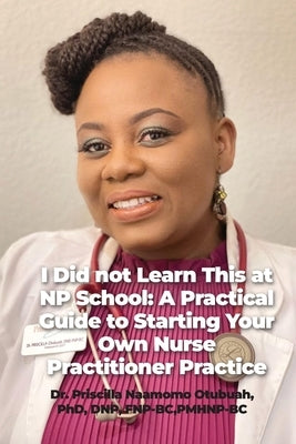 I Did not Learn This at NP School: A Practical Guide to Starting Your Own Nurse Practitioner Practice Paperback Dorrance Publishing Co.