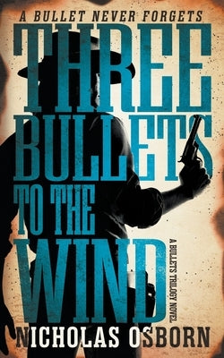 Three Bullets to the Wind: A Contemporary Western Adventure Series by Osborn, Nicholas