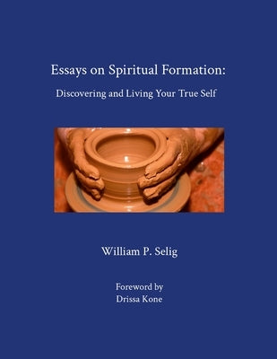 Essays on Spiritual Formation: Discovering and Living Your True Self Paperback Lulu.com