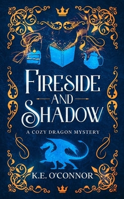 Fireside and Shadow: a cozy dragon mystery Paperback K.E. O'Connor Books