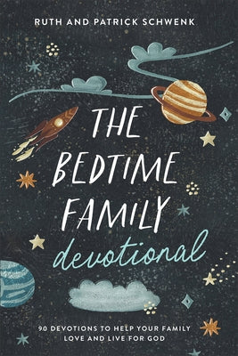 The Bedtime Family Devotional: 90 Devotions to Help Your Family Love and Live for God by Schwenk, Ruth