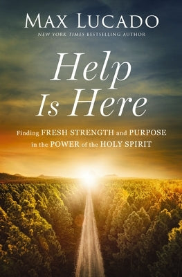 Help Is Here: Finding Fresh Strength and Purpose in the Power of the Holy Spirit by Lucado, Max