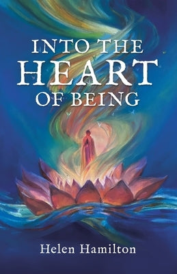 Into the Heart of Being by Hamilton, Helen