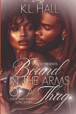 Bound in the Arms of a Thug: Chop & Kendyl's Love Story Paperback K.L. Hall Productions