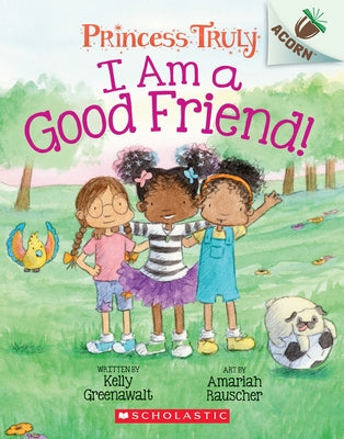 I Am a Good Friend!: An Acorn Book (Princess Truly #4): Volume 4 Paperback Scholastic Inc.
