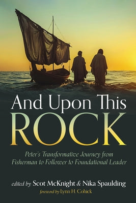 And Upon This Rock: Peter's Transformative Journey from Fisherman to Follower to Foundational Leader by McKnight, Scot