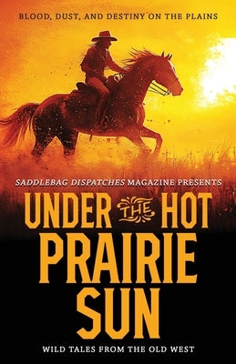 Under the Hot Prairie Sun: Blood, Dust, and Destiny on the Plains by Wood, Anthony