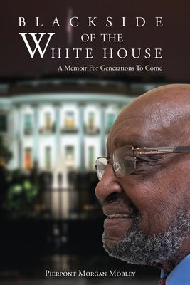 Black Side of the White House: A Memoir For Generations To Come by Mobley, Pierpont Morgan