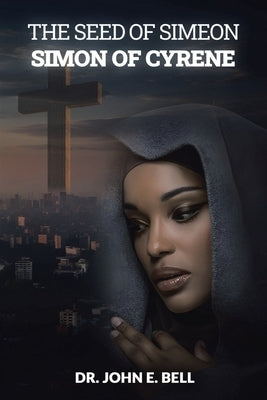 The Seed of Simeon: Simon of Cyrene Paperback Christian Faith Publishing