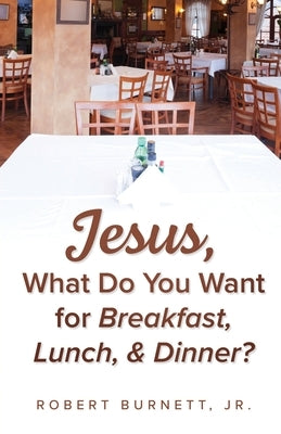 Jesus, What Do You Want for Breakfast, Lunch, & Dinner? Paperback Trilogy Christian Publishing