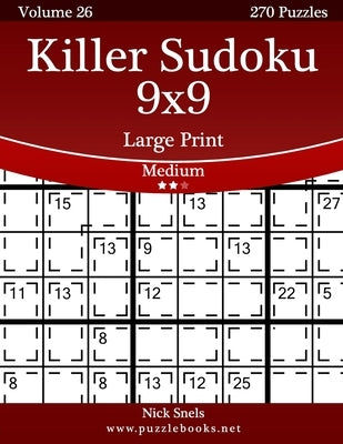 Killer Sudoku 9x9 Large Print - Medium - Volume 26 - 270 Logic Puzzles by Snels, Nick
