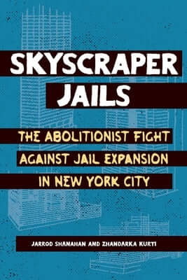 Skyscraper Jails: The Abolitionist Fight Against Jail Expansion in New York City Paperback Haymarket Books