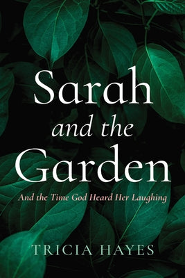 Sarah and the Garden: And the Time God Heard Her Laughing by Hayes, Tricia