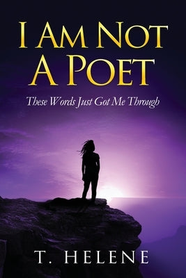 I Am Not a Poet: These Words Just Got Me Through Paperback T. Helene Publications