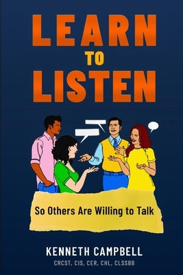 Learn to Listen, So Others Are Willing to Talk by Campbell, Kenneth