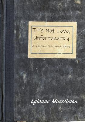It's Not Love, Unfortunately: A Selection of Relationship Poems Paperback Chatter House Press