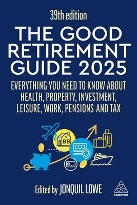 The Good Retirement Guide 2025: Everything You Need to Know about Health, Property, Investment, Leisure, Work, Pensions and Tax by Lowe, Jonquil
