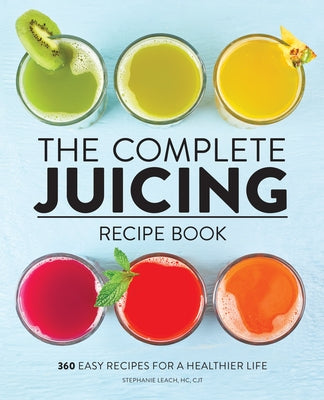 The Complete Juicing Recipe Book: 360 Easy Recipes for a Healthier Life Paperback Callisto