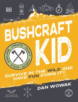 Bushcraft Kid: Survive in the Wild and Have Fun Doing It! Paperback DK Publishing (Dorling Kindersley)