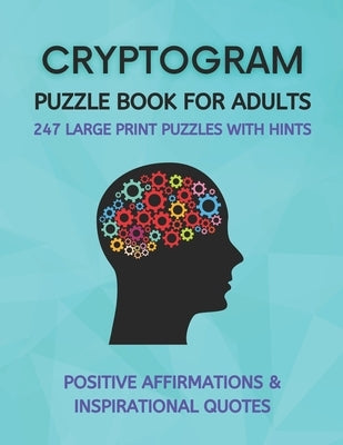 Cryptogram Puzzle Book for Adults: Fun Cryptograms with Positive Affirmations & Inspirational Quotes 247 Large Print Puzzles with Hints by Calaway, Chris