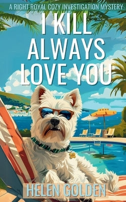 I Kill Always Love You: A Right Royal Cozy Investigation Mystery by Golden, Helen