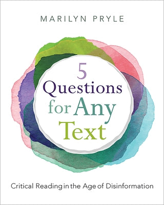 5 Questions for Any Text: Critical Reading in the Age of Disinformation by Pryle, Marilyn