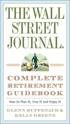 The Wall Street Journal. Complete Retirement Guidebook: How to Plan It, Live It and Enjoy It Paperback Crown Publishing Group (NY)