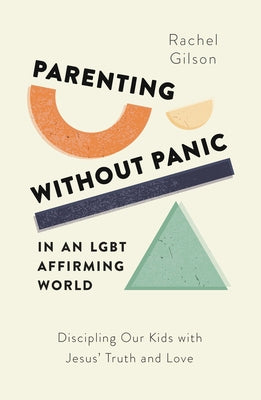 Parenting Without Panic in an Lgbt-Affirming World: Discipling Our Kids with Jesus' Truth and Love Paperback Good Book Co