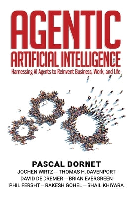 Agentic Artificial Intelligence: Harnessing AI Agents to Reinvent Business, Work, and Life by Bornet